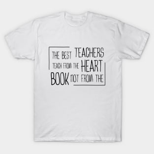 The best teachers teach from the heart, not from the book T-Shirt